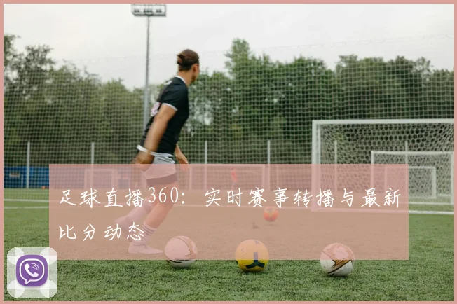 足球直播360：实时赛事转播与最新比分动态